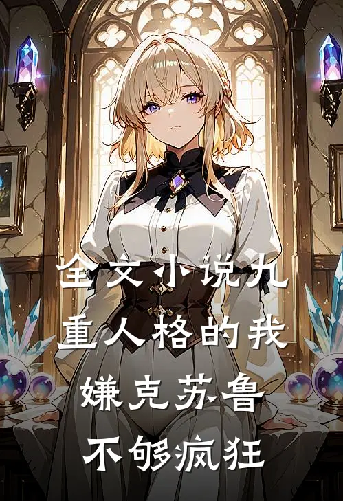全文小说九重人格的我，嫌克苏鲁不够疯狂