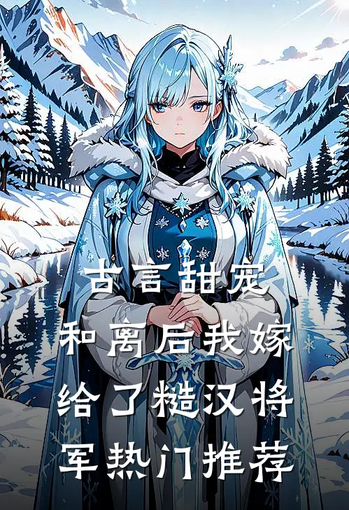 古言甜宠：和离后我嫁给了糙汉将军热门推荐