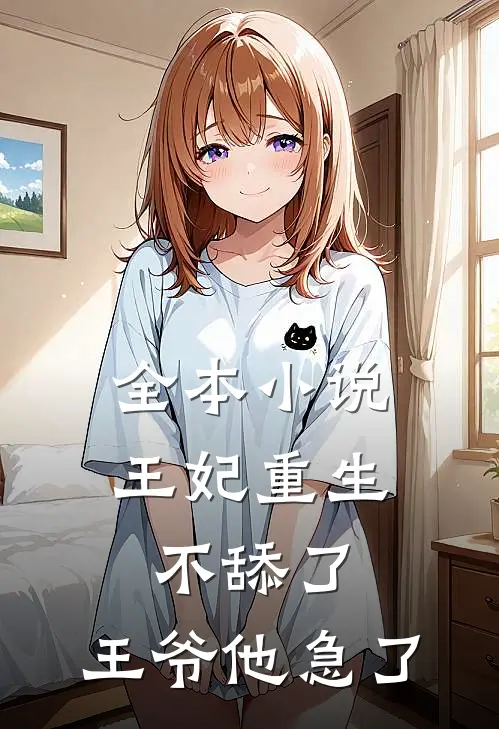 全本小说王妃重生不舔了，王爷他急了