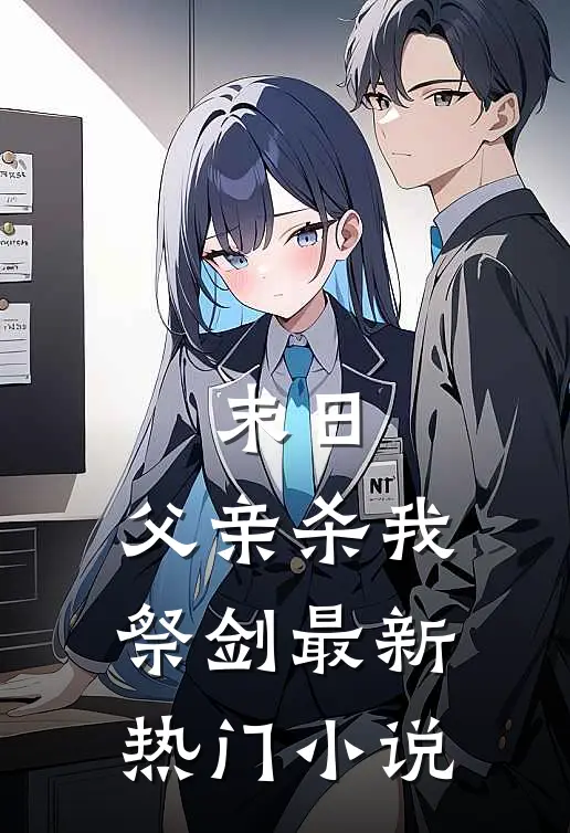 末日，父亲杀我祭剑最新热门小说