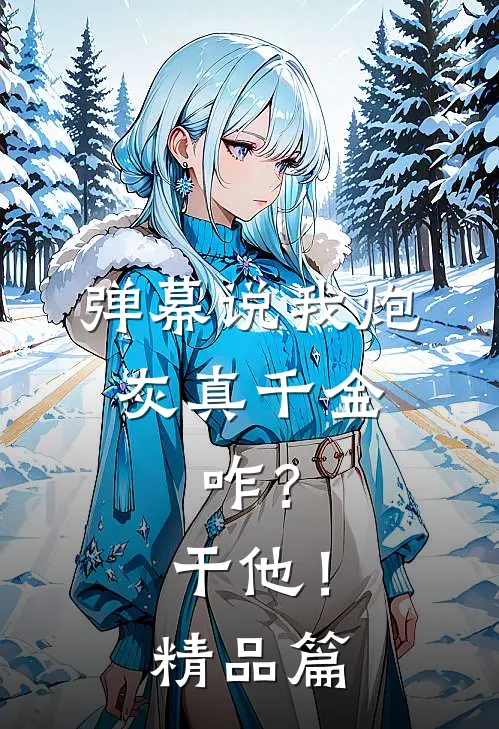 弹幕说我炮灰真千金，咋？干他！精品篇