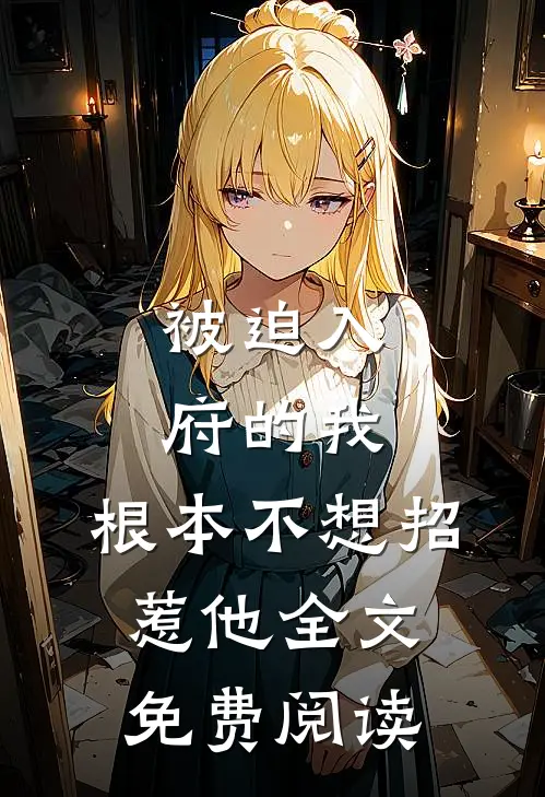 被迫入府的我，根本不想招惹他全文免费阅读