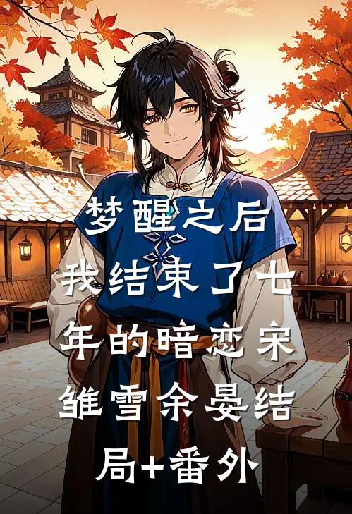 梦醒之后，我结束了七年的暗恋宋雏雪余晏结局+番外