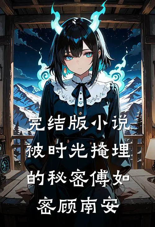 完结版小说被时光掩埋的秘密傅如密顾南安