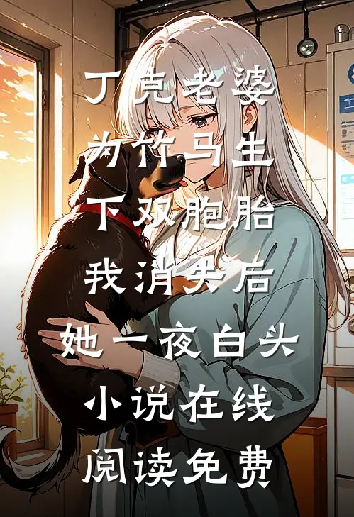 丁克老婆为竹马生下双胞胎，我消失后，她一夜白头小说在线阅读免费