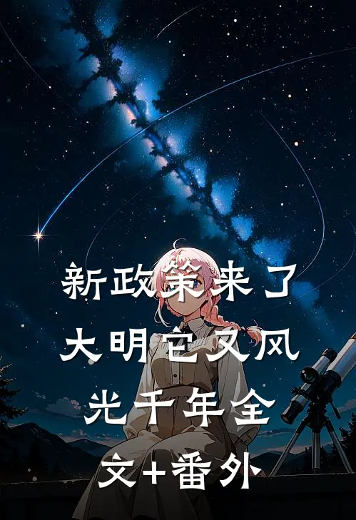 新政策来了，大明它又风光千年全文+番外