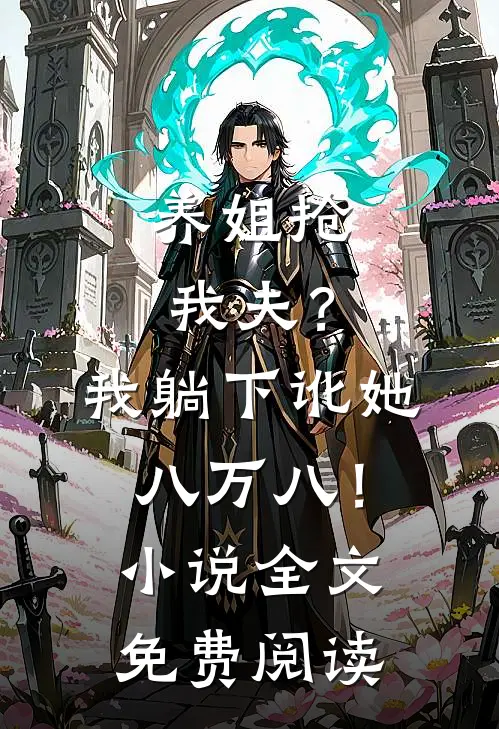 养姐抢我夫？我躺下讹她八万八！小说全文免费阅读