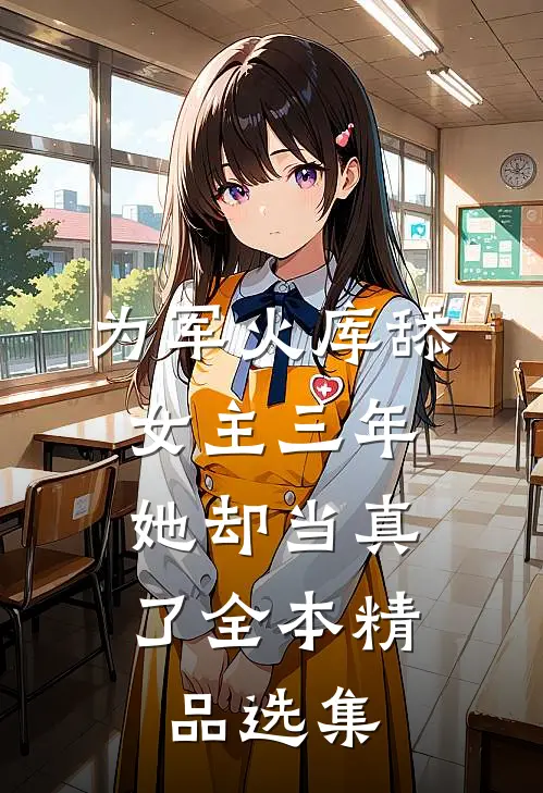 为军火库舔女主三年，她却当真了全本精品选集