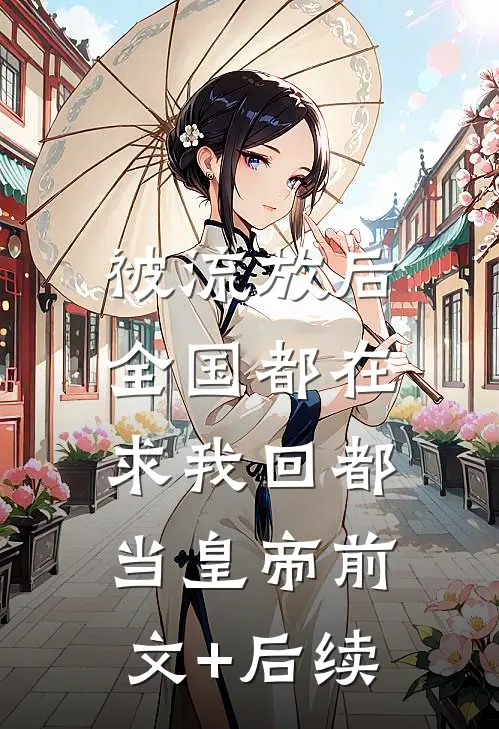 被流放后，全国都在求我回都当皇帝前文+后续