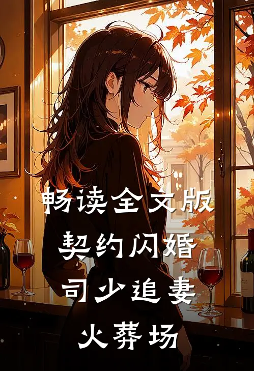 畅读全文版契约闪婚：司少追妻火葬场