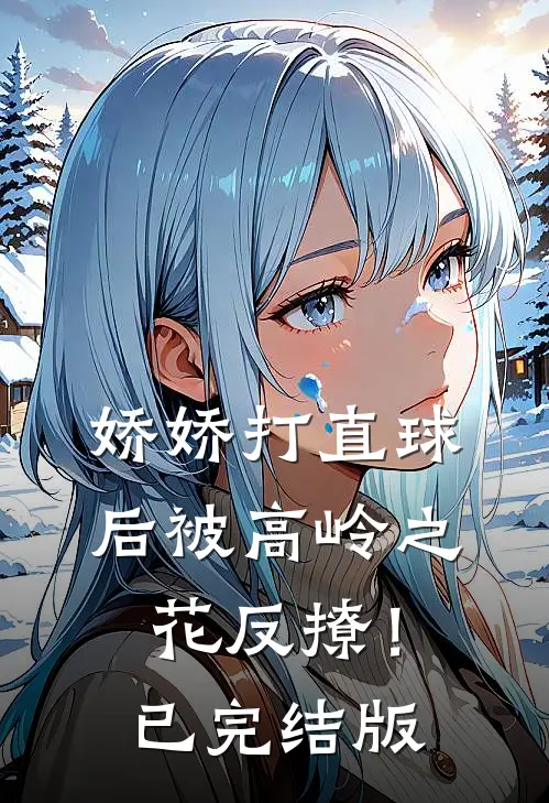 娇娇打直球后被高岭之花反撩！已完结版