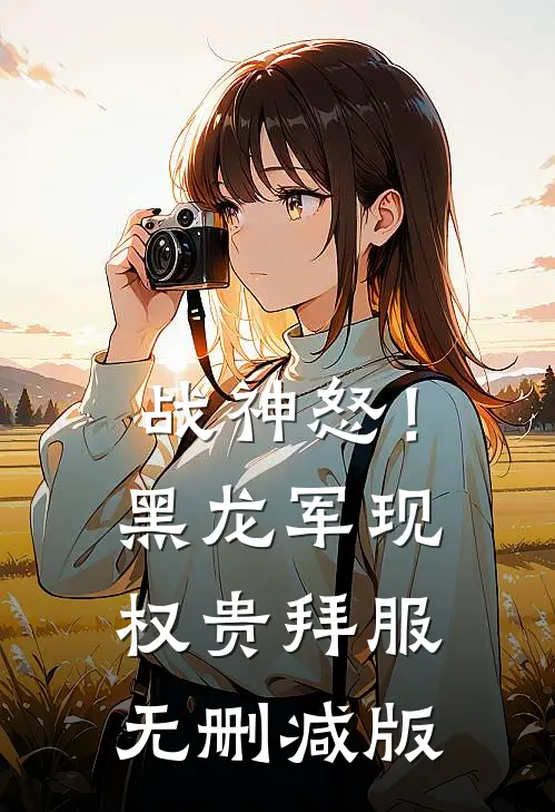 战神怒！黑龙军现，权贵拜服无删减版