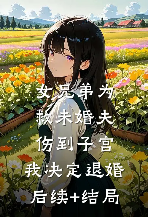 女兄弟为救未婚夫伤到子宫，我决定退婚后续+结局
