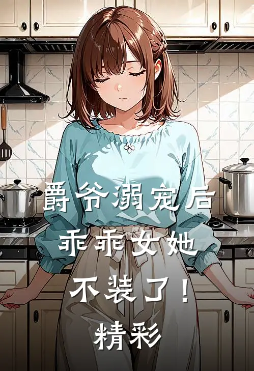 爵爷溺宠后，乖乖女她不装了！精彩