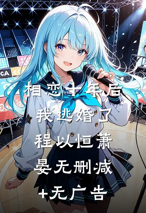 相恋十年后，我逃婚了程以恒萧晏无删减+无广告