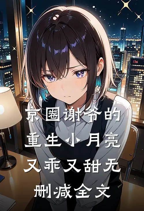 京圈谢爷的重生小月亮，又乖又甜无删减全文