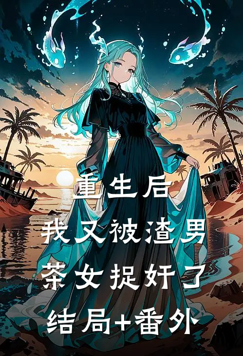 重生后，我又被渣男茶女捉奸了结局+番外