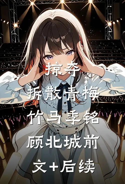 掠夺，拆散青梅竹马季铭顾北城前文+后续