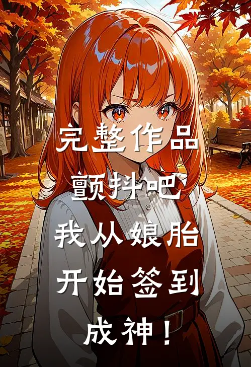 完整作品颤抖吧，我从娘胎开始签到成神！