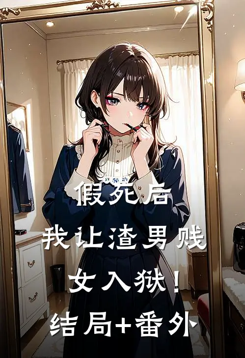 假死后，我让渣男贱女入狱！结局+番外