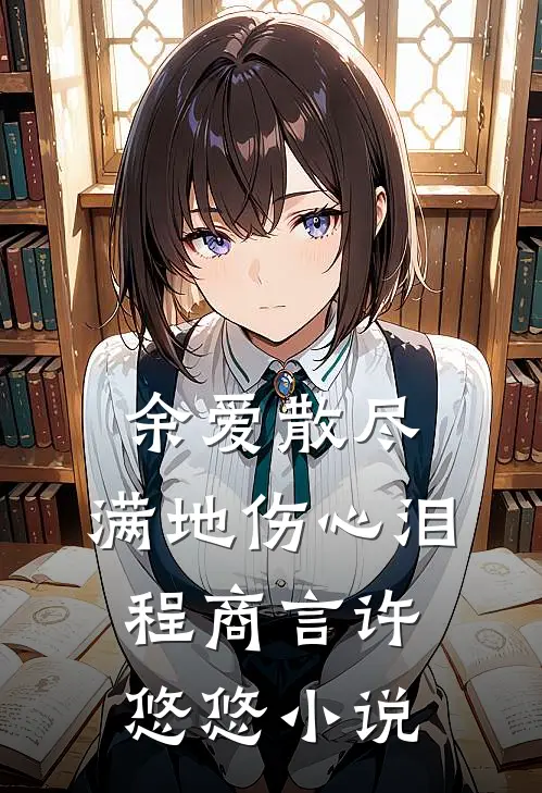 余爱散尽，满地伤心泪程商言许悠悠小说