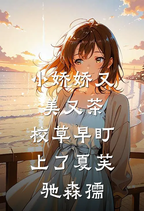 小娇娇又美又茶，校草早盯上了夏芙驰森孺