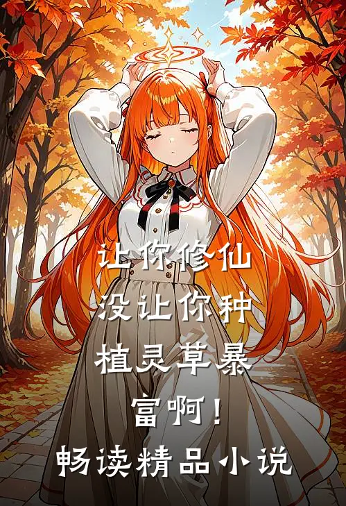 让你修仙，没让你种植灵草暴富啊！畅读精品小说