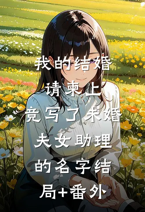 我的结婚请柬上，竟写了未婚夫女助理的名字结局+番外