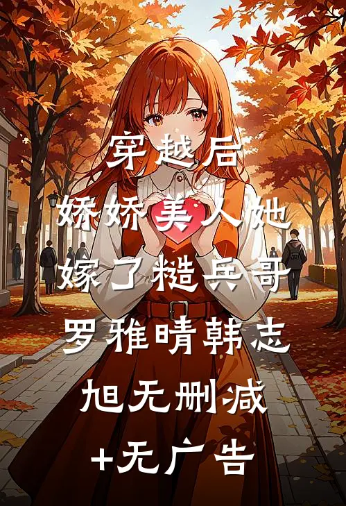 穿越后，娇娇美人她嫁了糙兵哥罗雅晴韩志旭无删减+无广告