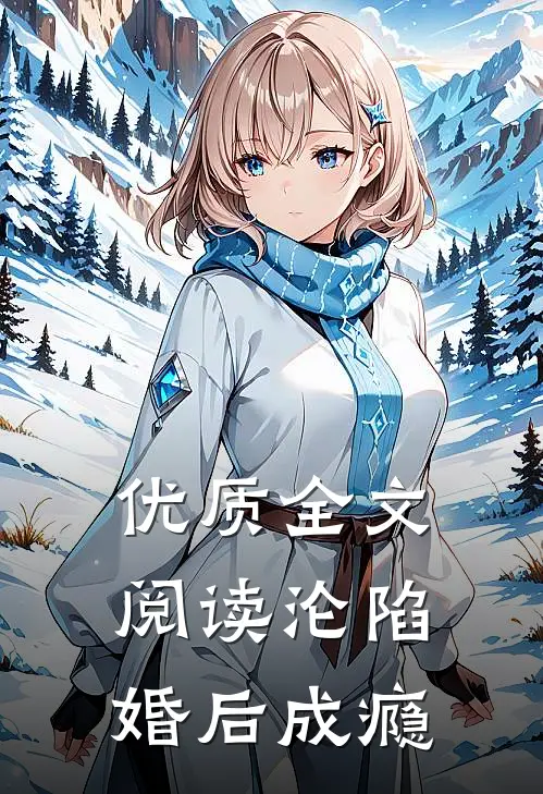 优质全文阅读沦陷，婚后成瘾