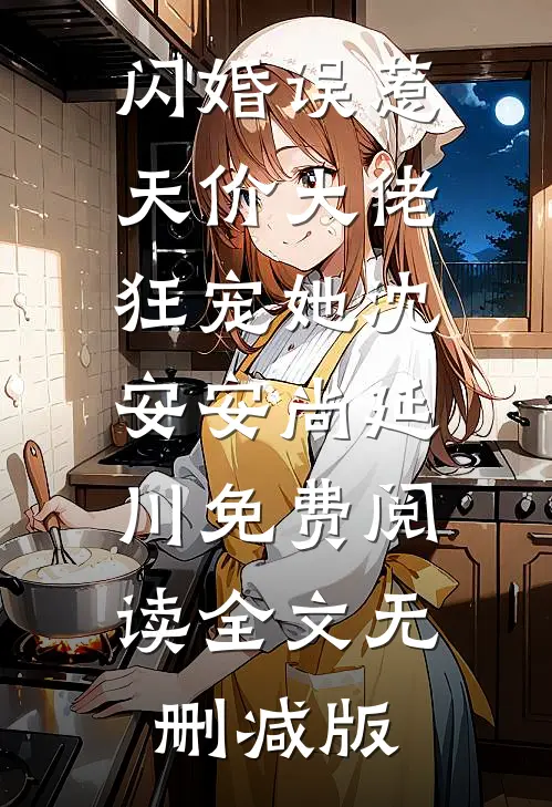 闪婚误惹天价大佬狂宠她沈安安尚延川免费阅读全文无删减版