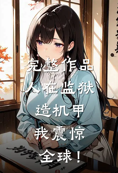 完整作品人在监狱造机甲，我震惊全球！