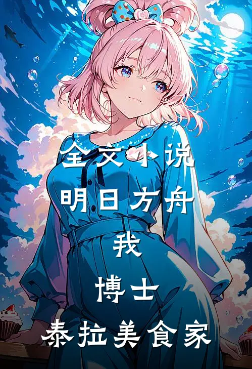 全文小说明日方舟：我，博士，泰拉美食家