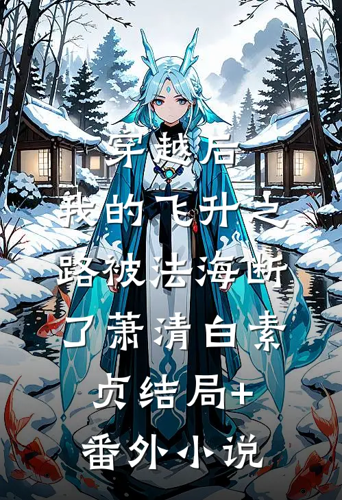 穿越后，我的飞升之路被法海断了萧清白素贞结局+番外小说