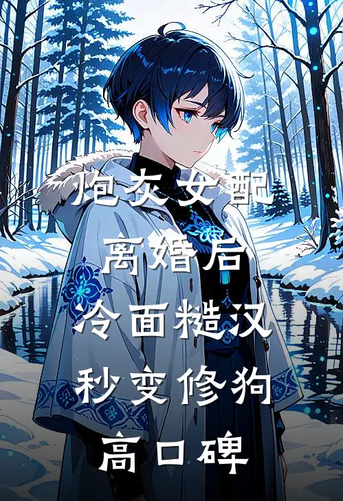炮灰女配离婚后，冷面糙汉秒变修狗高口碑