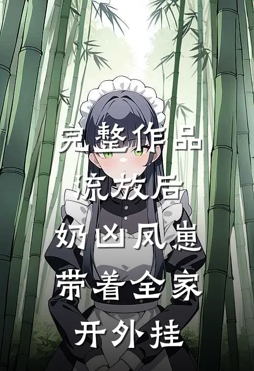 完整作品流放后，奶凶凤崽带着全家开外挂