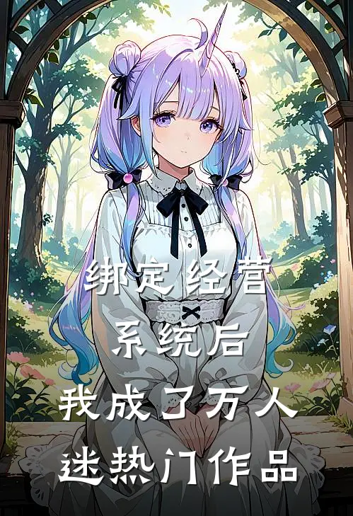 绑定经营系统后，我成了万人迷热门作品