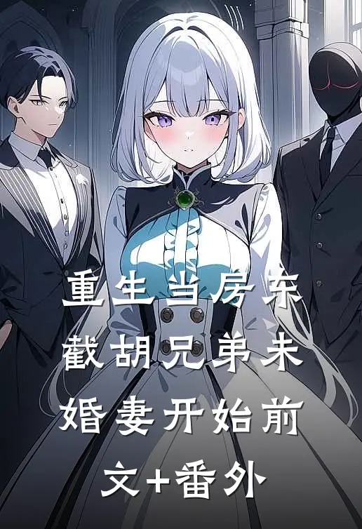重生当房东，截胡兄弟未婚妻开始前文+番外