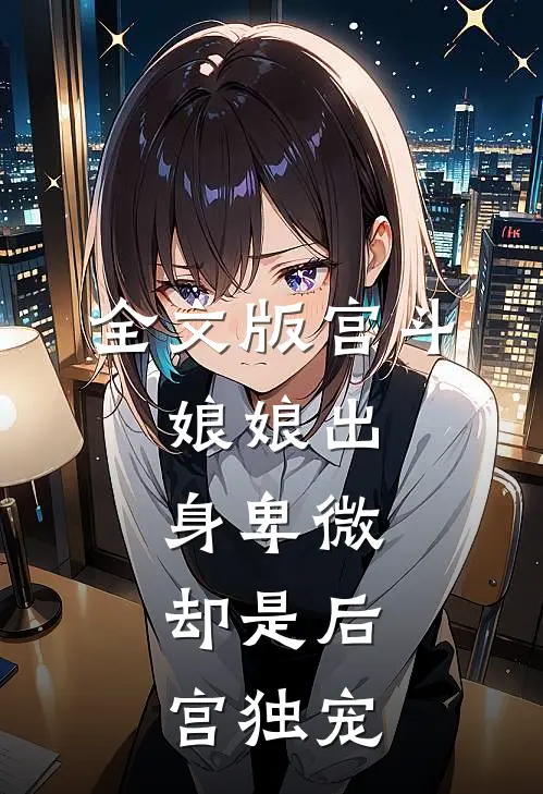 全文版宫斗：娘娘出身卑微，却是后宫独宠