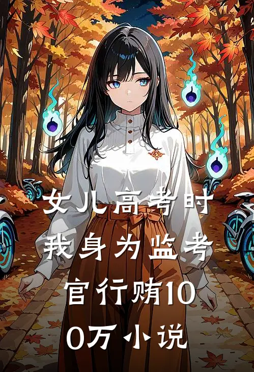 女儿高考时，我身为监考官行贿100万小说