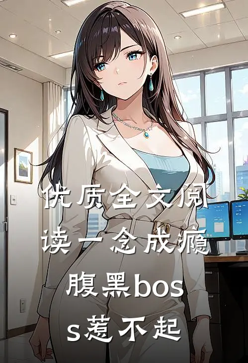 优质全文阅读一念成瘾腹黑boss惹不起