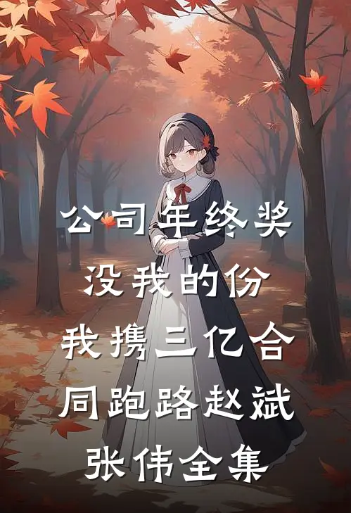 公司年终奖没我的份，我携三亿合同跑路赵斌张伟全集