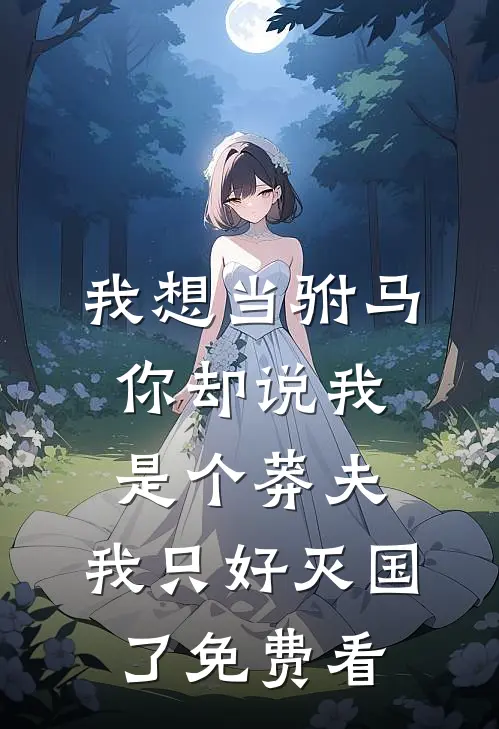 我想当驸马，你却说我是个莽夫，我只好灭国了免费看