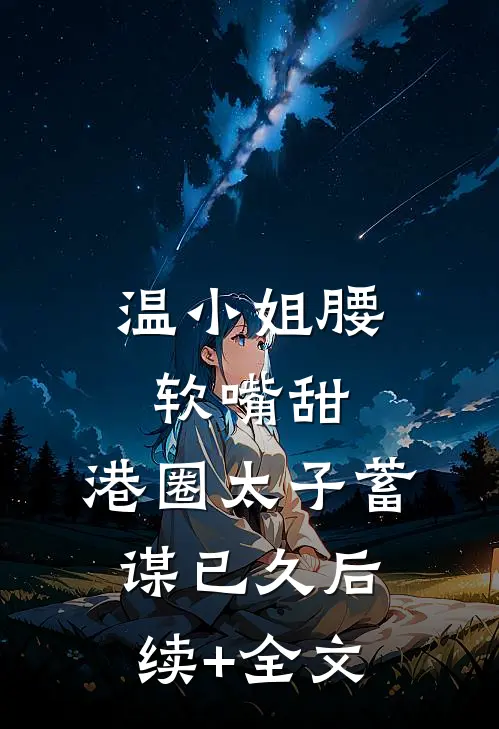 温小姐腰软嘴甜，港圈太子蓄谋已久后续+全文