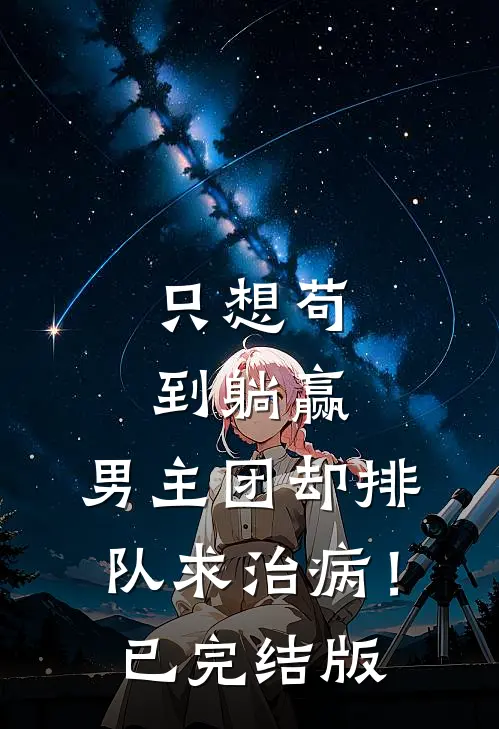 只想苟到躺赢，男主团却排队求治病！已完结版