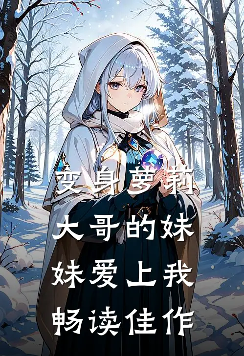 变身萝莉：大哥的妹妹爱上我畅读佳作