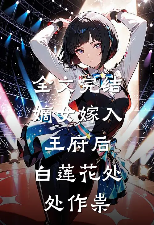 全文完结嫡女嫁入王府后，白莲花处处作祟