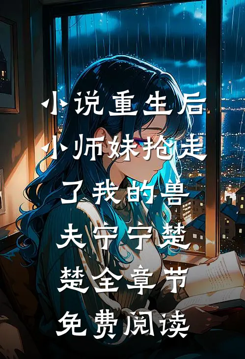 小说重生后，小师妹抢走了我的兽夫宁宁楚楚全章节免费阅读