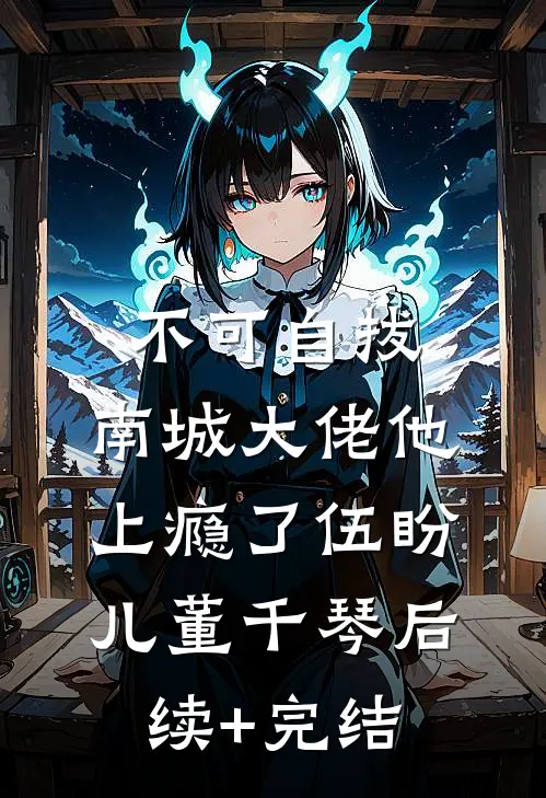 不可自拔：南城大佬他上瘾了伍盼儿董千琴后续+完结