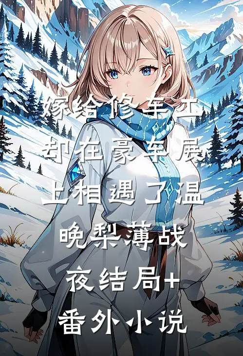 嫁给修车工，却在豪车展上相遇了温晚梨薄战夜结局+番外小说